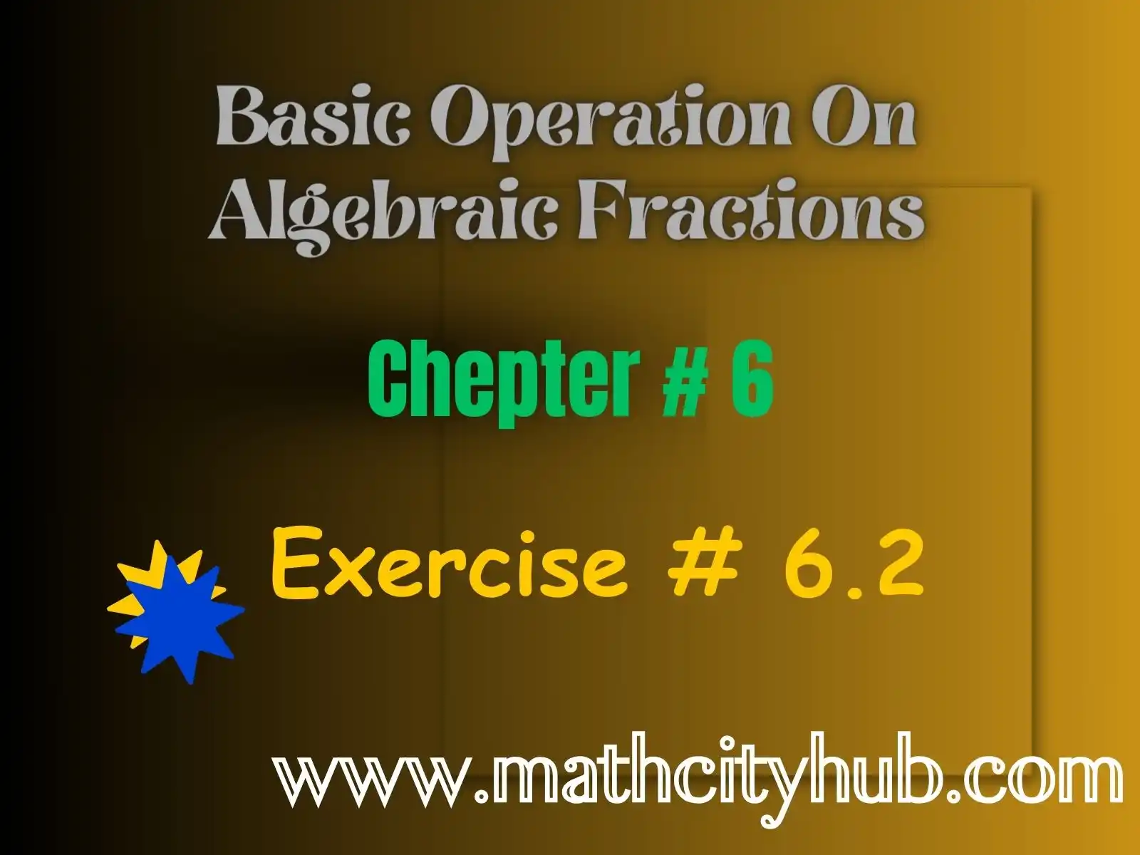 Exercise.6.2: Basic Operations on Algebraic Fractions: subtracting algebraic fractions,least common denominator algebraic fractions,multiply algebraic fractions,solve algebraic fractions,